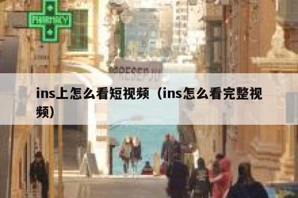 ins上怎么看短视频(ins怎么看完整视频) 第1张 ins上怎么看短视频(ins怎么看完整视频) 第1张