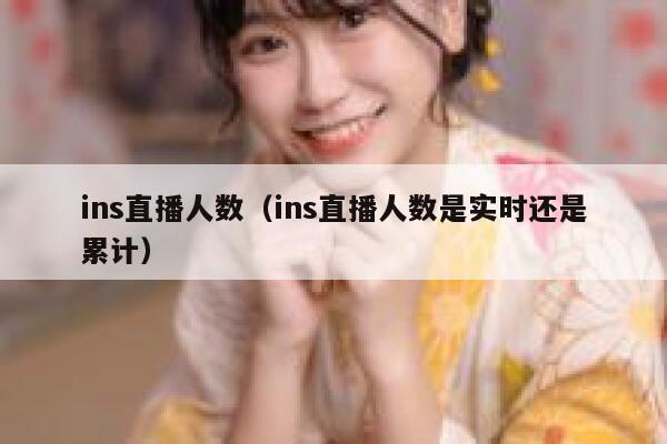 ins直播人数（ins直播人数是实时还是累计） 第1张