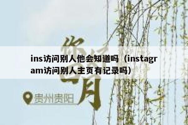 ins访问别人他会知道吗（instagram访问别人主页有记录吗） 第1张