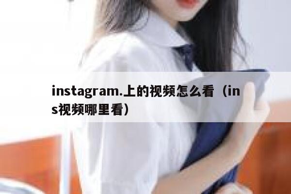 instagram.上的视频怎么看（ins视频哪里看） 第1张