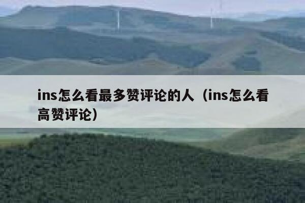 ins怎么看最多赞评论的人（ins怎么看高赞评论） 第1张