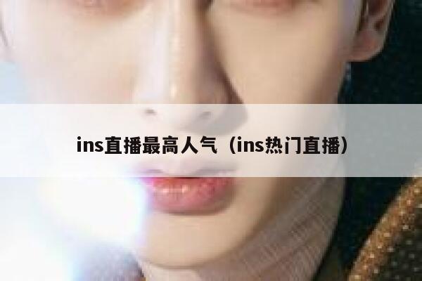 ins直播最高人气（ins热门直播） 第1张