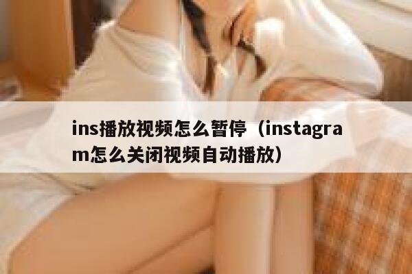 ins播放视频怎么暂停（instagram怎么关闭视频自动播放） 第1张