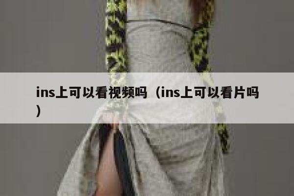 ins上可以看视频吗（ins上可以看片吗） 第1张