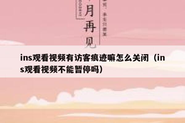 ins观看视频有访客痕迹嘛怎么关闭（ins观看视频不能暂停吗） 第1张
