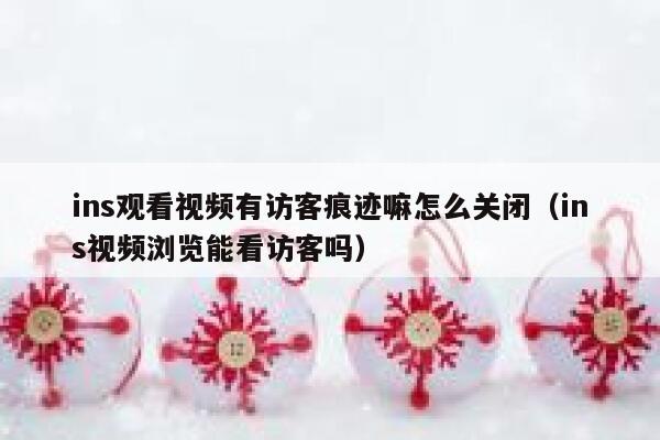 ins观看视频有访客痕迹嘛怎么关闭（ins视频浏览能看访客吗） 第1张