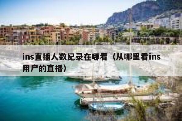 ins直播人数纪录在哪看（从哪里看ins用户的直播） 第1张