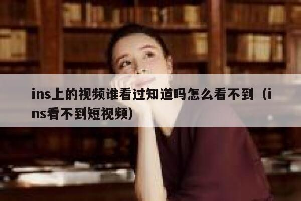 ins上的视频谁看过知道吗怎么看不到（ins看不到短视频） 第1张