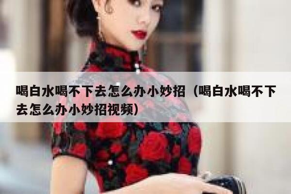 喝白水喝不下去怎么办小妙招(喝白水喝不下去怎么办小妙招视频) 第1张 喝白水喝不下去怎么办小妙招(喝白水喝不下去怎么办小妙招视频) 第1张