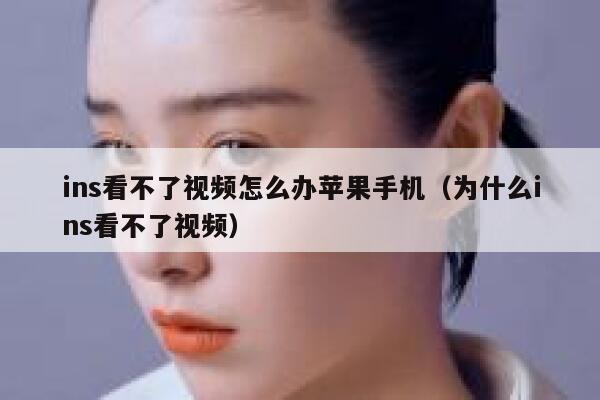 ins看不了视频怎么办苹果手机（为什么ins看不了视频） 第1张