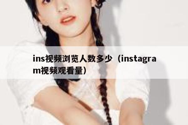 ins视频浏览人数多少（instagram视频观看量） 第1张