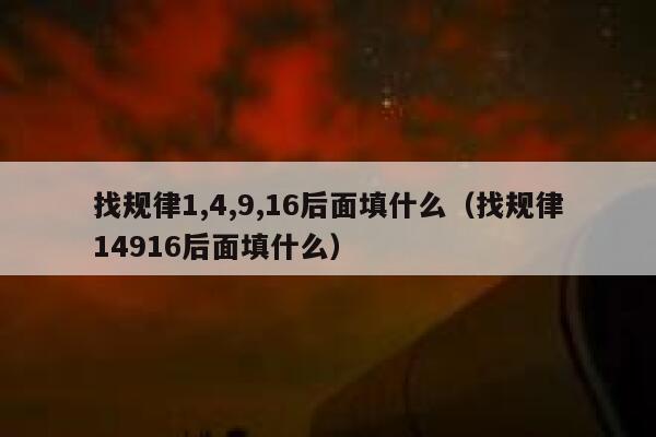 找规律1,4,9,16后面填什么（找规律14916后面填什么） 第1张