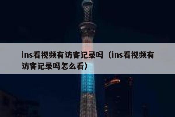 ins看视频有访客记录吗（ins看视频有访客记录吗怎么看） 第1张