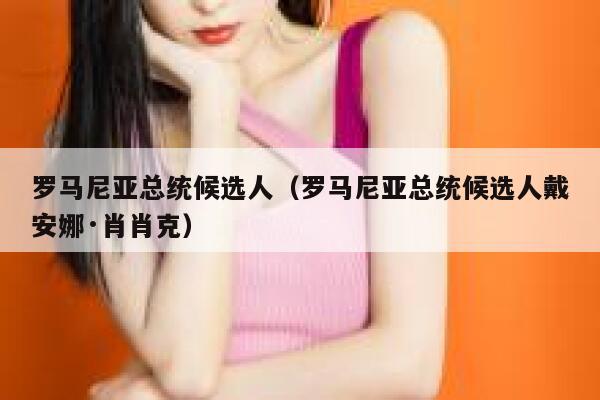 罗马尼亚总统候选人（罗马尼亚总统候选人戴安娜·肖肖克） 第1张