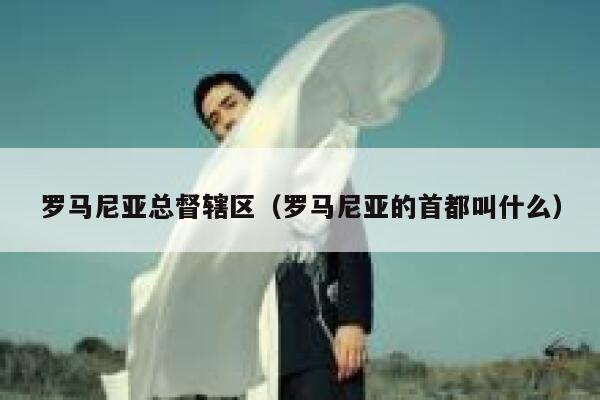 罗马尼亚总督辖区（罗马尼亚的首都叫什么） 第1张