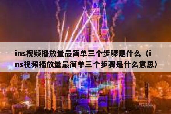 ins视频播放量最简单三个步骤是什么（ins视频播放量最简单三个步骤是什么意思） 第1张