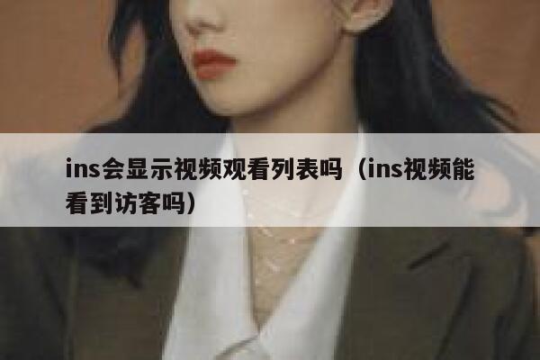 ins会显示视频观看列表吗（ins视频能看到访客吗） 第1张
