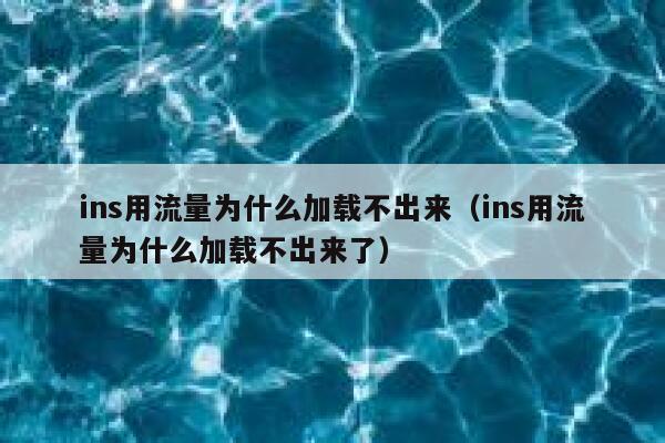 ins用流量为什么加载不出来（ins用流量为什么加载不出来了） 第1张