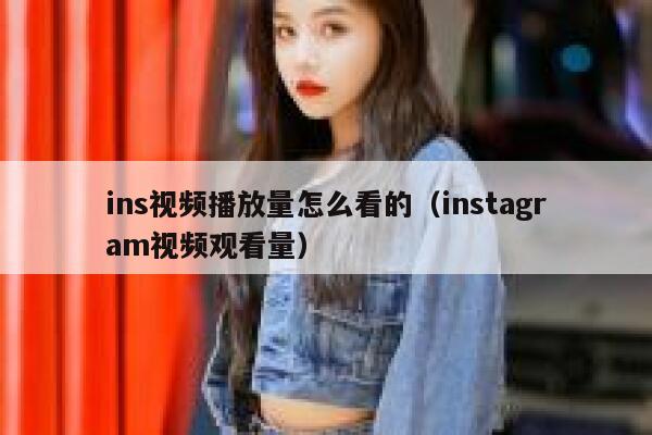 ins视频播放量怎么看的（instagram视频观看量） 第1张