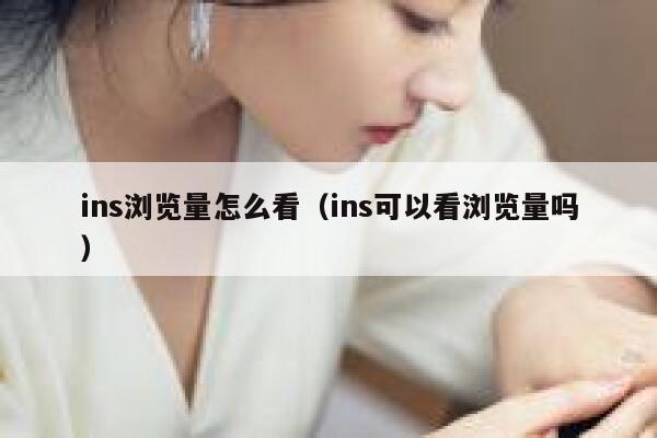 ins浏览量怎么看（ins可以看浏览量吗） 第1张