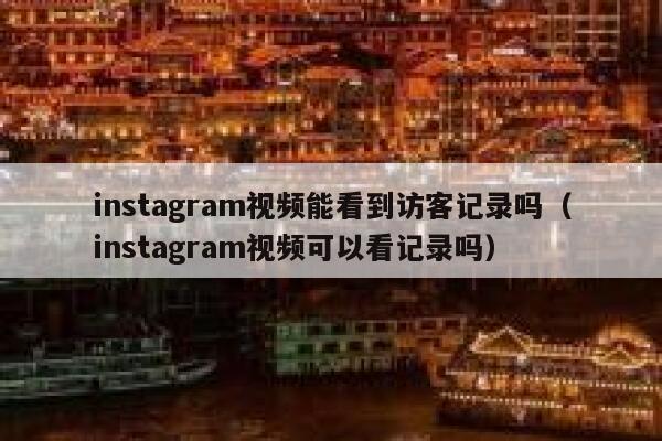 instagram视频能看到访客记录吗（instagram视频可以看记录吗） 第1张