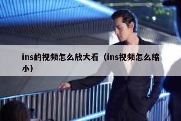 ins的视频怎么放大看（ins视频怎么缩小） 第1张