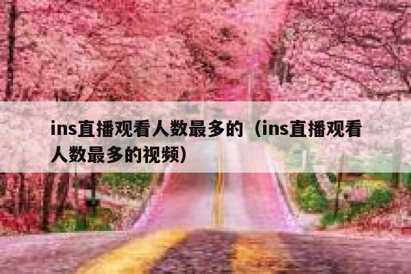 ins直播观看人数最多的（ins直播观看人数最多的视频） 第1张