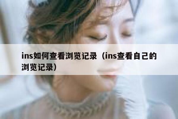 ins如何查看浏览记录（ins查看自己的浏览记录） 第1张