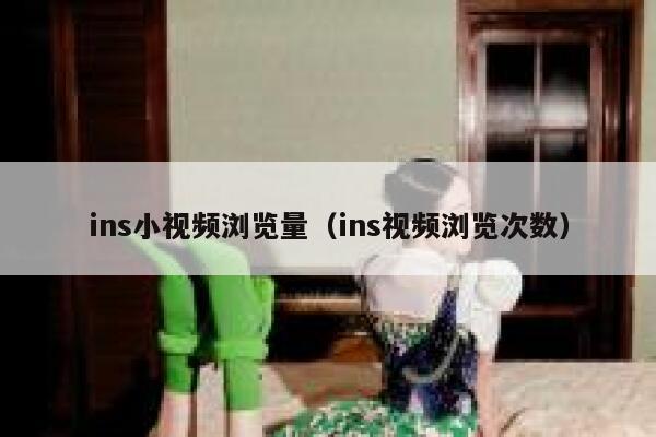ins小视频浏览量（ins视频浏览次数） 第1张