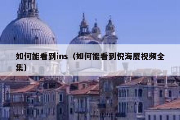 如何能看到ins（如何能看到倪海厦视频全集） 第1张