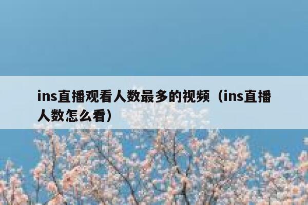 ins直播观看人数最多的视频（ins直播人数怎么看） 第1张