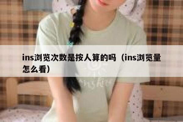 ins浏览次数是按人算的吗（ins浏览量怎么看） 第1张