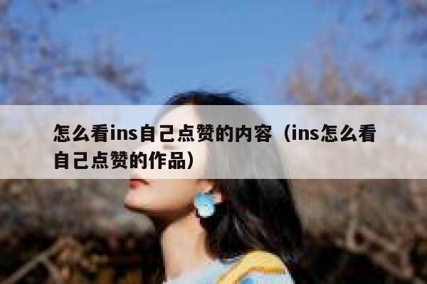 怎么看ins自己点赞的内容（ins怎么看自己点赞的作品） 第1张