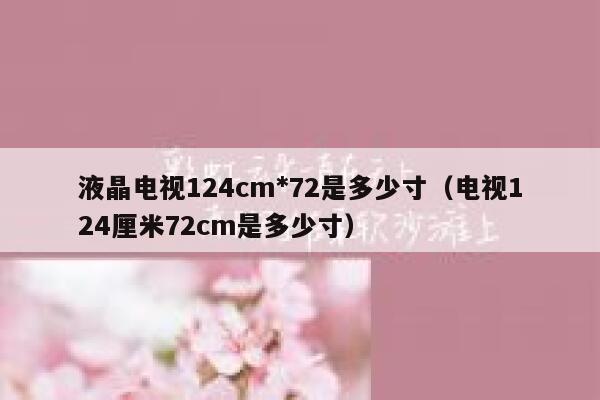 液晶电视124cm*72是多少寸（电视124厘米72cm是多少寸） 第1张