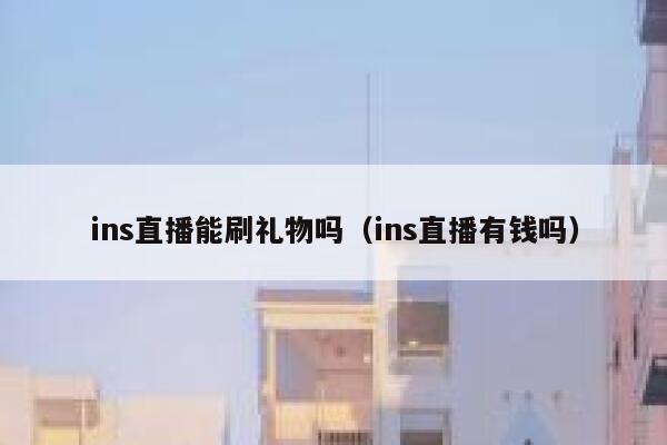 ins直播能刷礼物吗（ins直播有钱吗） 第1张
