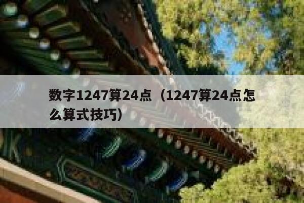 数字1247算24点（1247算24点怎么算式技巧） 第1张