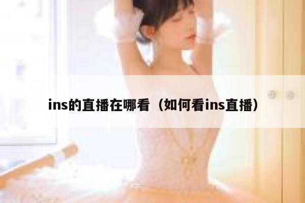 ins的直播在哪看（如何看ins直播） 第1张