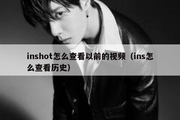 inshot怎么查看以前的视频（ins怎么查看历史） 第1张