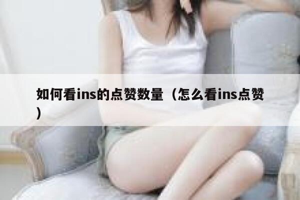 如何看ins的点赞数量（怎么看ins点赞） 第1张