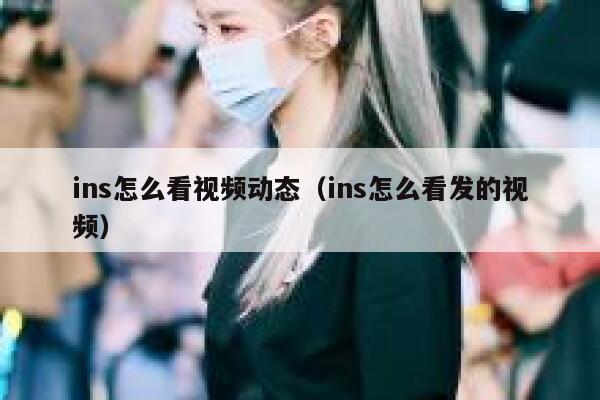 ins怎么看视频动态（ins怎么看发的视频） 第1张