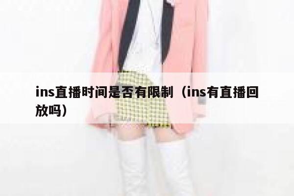 ins直播时间是否有限制（ins有直播回放吗） 第1张