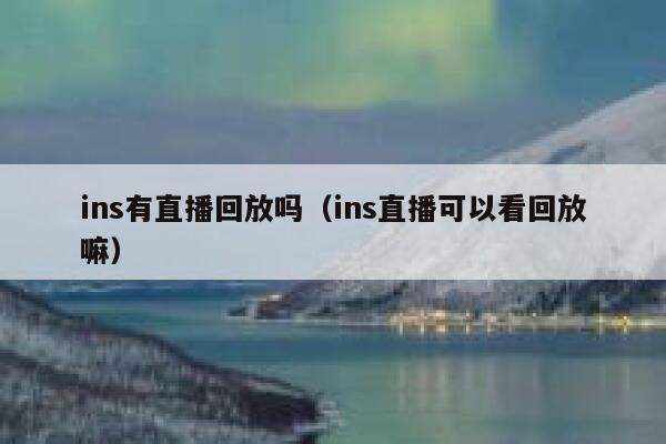 ins有直播回放吗（ins直播可以看回放嘛） 第1张