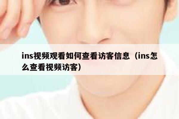 ins视频观看如何查看访客信息（ins怎么查看视频访客） 第1张