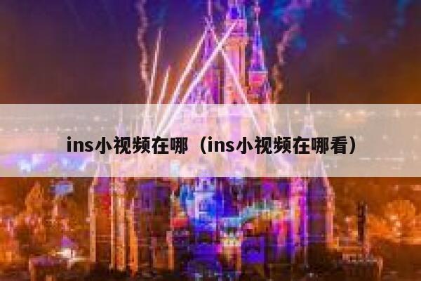ins小视频在哪（ins小视频在哪看） 第1张