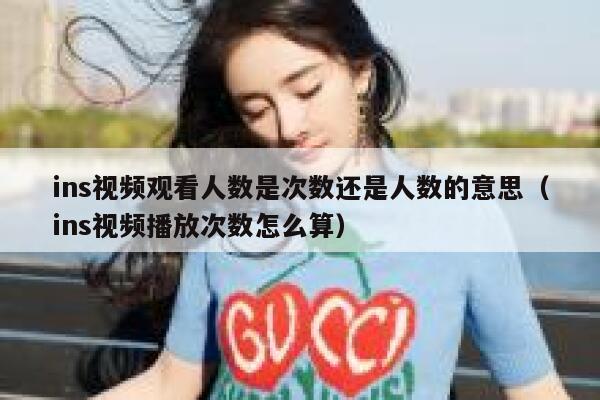 ins视频观看人数是次数还是人数的意思（ins视频播放次数怎么算） 第1张