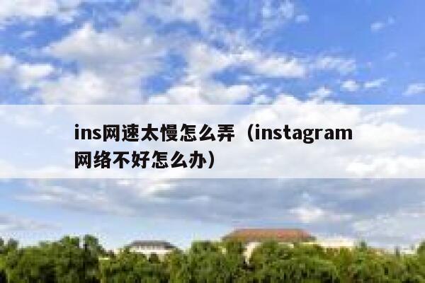 ins网速太慢怎么弄（instagram网络不好怎么办） 第1张