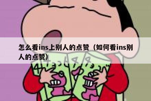 怎么看ins上别人的点赞（如何看ins别人的点赞） 第1张