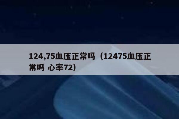 124,75血压正常吗（12475血压正常吗 心率72） 第1张