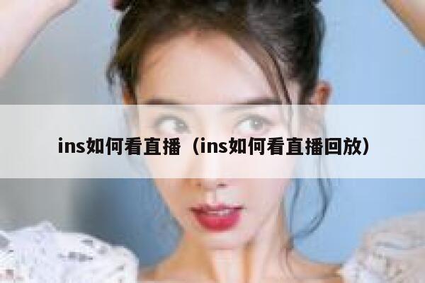 ins如何看直播（ins如何看直播回放） 第1张