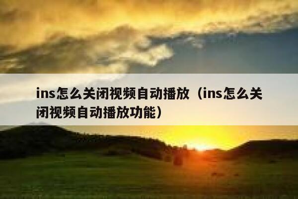 ins怎么关闭视频自动播放（ins怎么关闭视频自动播放功能） 第1张